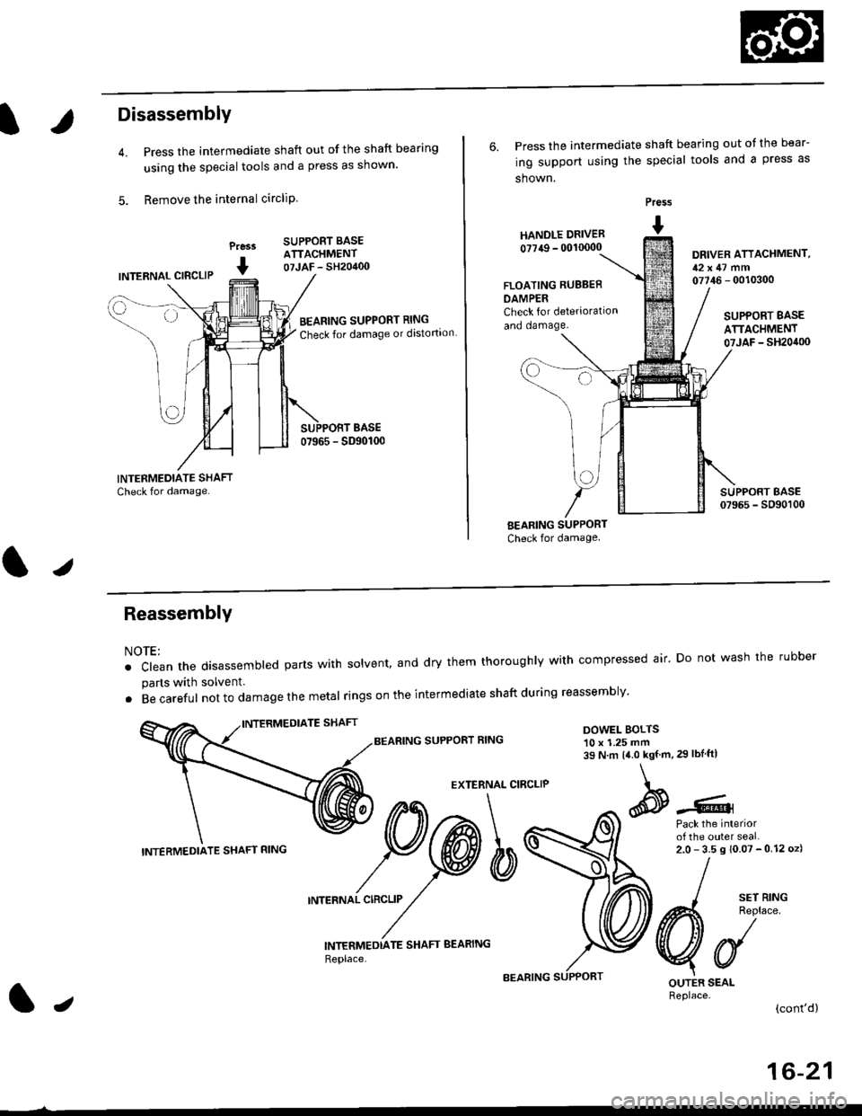 HONDA CIVIC 1999 6.G Workshop Manual Disassembly
Press the intermediate shaft out of the shaft bearing
using the special tools and a press as shown.
Remove the internal circliP
Press
I
SUPPORT BASEATTACHMENT07JAF - SH20400INTERNAL CIBCLI HONDA CIVIC 1999 6.G Workshop Manual Disassembly
Press the intermediate shaft out of the shaft bearing
using the special tools and a press as shown.
Remove the internal circliP
Press
I
SUPPORT BASEATTACHMENT07JAF - SH20400INTERNAL CIBCLI
