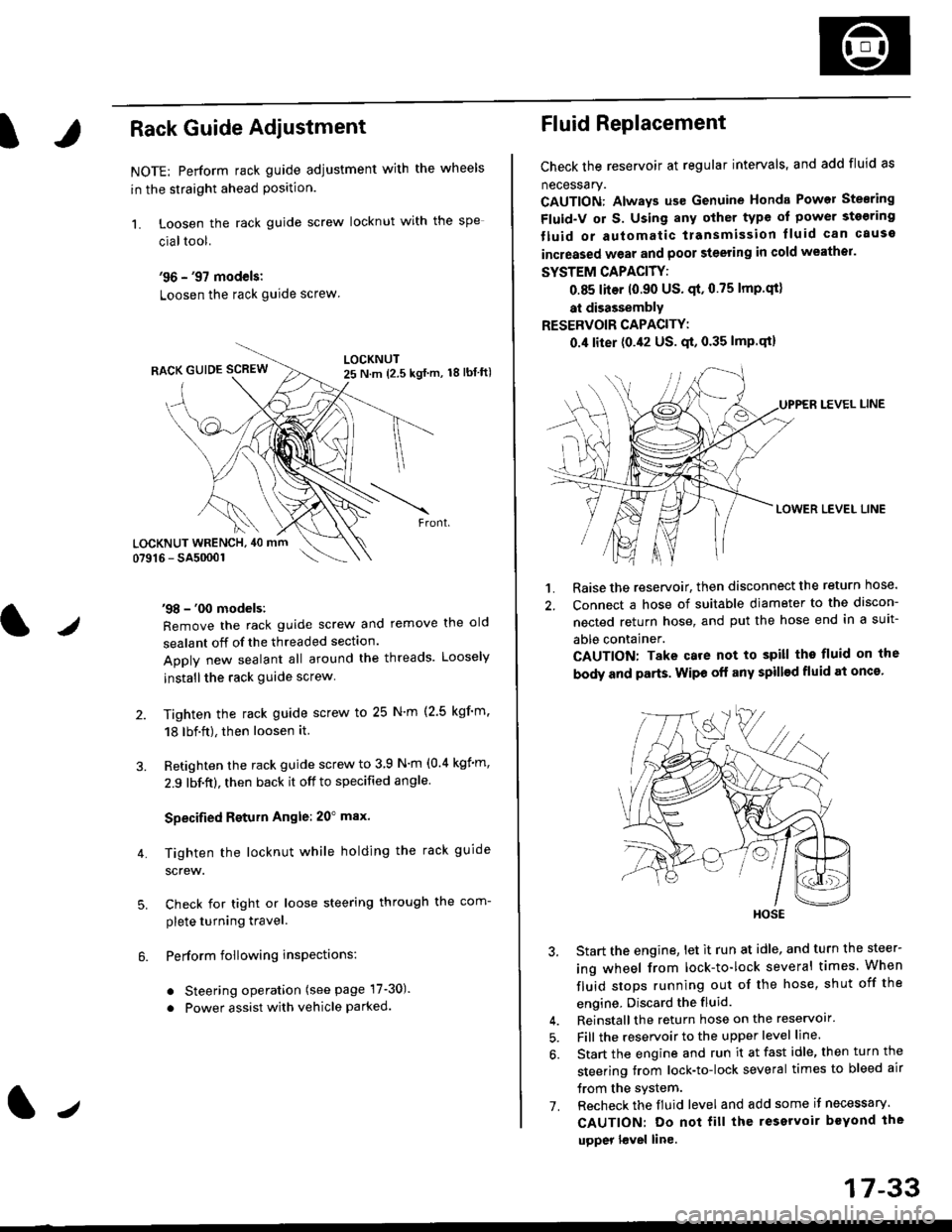 HONDA CIVIC 1997 6.G Workshop Manual IRack Guide Adjustment
NOTE: Perform rack guide adjustment with the wheels
in the straight ahead Position.
1. Loosen the rack guide screw locknut with the
cialtool.
96 - 97 models:
Loosen the rack g
