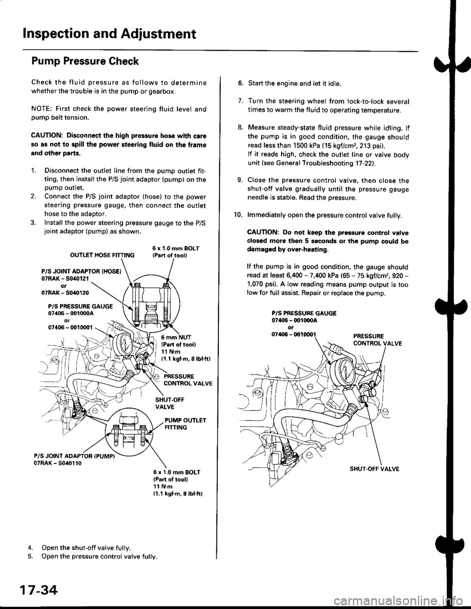HONDA CIVIC 1997 6.G Owners Manual lnspection and Adjustment
Pump Pressure Check
Check the fluid pressure as follows to determine
whether the trouble is in the pump or gearbox.
NOTE: First check the power steering fluid level andpump b