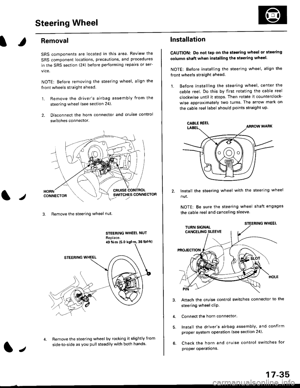 HONDA CIVIC 1999 6.G Workshop Manual Steering Wheel
l,/
Removal
SRS components are located in this area Review the
SRS component locations, precautions, and procedures
in the SRS section (24) before performing repairs or ser-
vice.
NOTE: