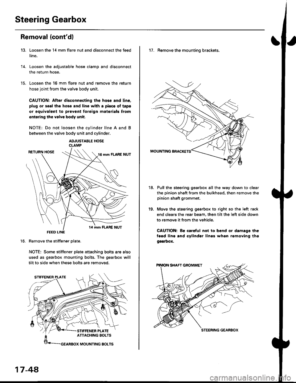 HONDA CIVIC 1998 6.G Owners Guide Steering Gearbox
Removal {contdl
Loosen the 14 mm flare nut and disconnect the feed
line.
Loosen the adjustable hose clamp and disconnect
the return hose.
Loosen the 16 mm flare nut and remove the re
