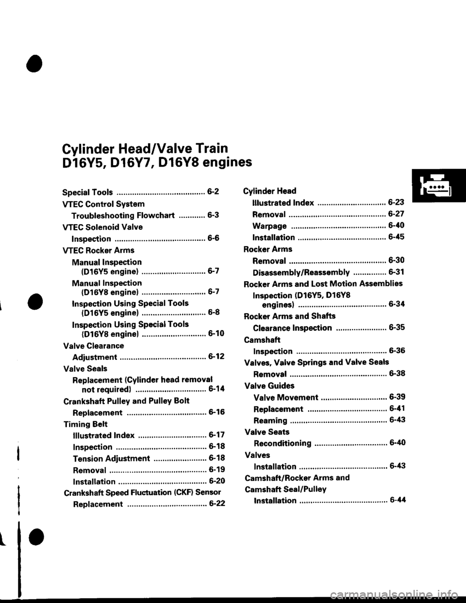 HONDA CIVIC 1999 6.G Workshop Manual Cylinder Head/Valve Train
Dl6Y5, D16Y7, Dl6Y8 engines
Special Tools ............. G2
VTEC Control System
Troubleshooting Flowchart .........." 6-3
VTEG Solenoid Valve
Inspection ............" 6-6
VTEC HONDA CIVIC 1999 6.G Workshop Manual Cylinder Head/Valve Train
Dl6Y5, D16Y7, Dl6Y8 engines
Special Tools ............. G2
VTEC Control System
Troubleshooting Flowchart .........." 6-3
VTEG Solenoid Valve
Inspection ............" 6-6
VTEC