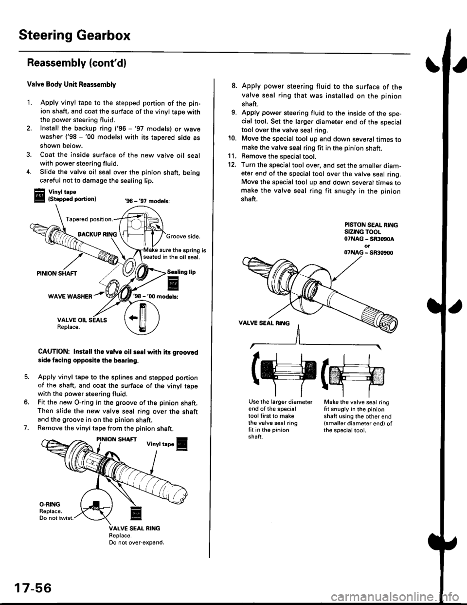 HONDA CIVIC 1998 6.G Manual Online Steering Gearbox
Reassembly (contd)
Valve Body Unit Reassembly
1. Apply vinyl tape to the stepped portion of the pin-
ion shaft, and coat the surface of the vinyl taoe with
the power steering fluid.
HONDA CIVIC 1998 6.G Manual Online Steering Gearbox
Reassembly (contd)
Valve Body Unit Reassembly
1. Apply vinyl tape to the stepped portion of the pin-
ion shaft, and coat the surface of the vinyl taoe with
the power steering fluid.