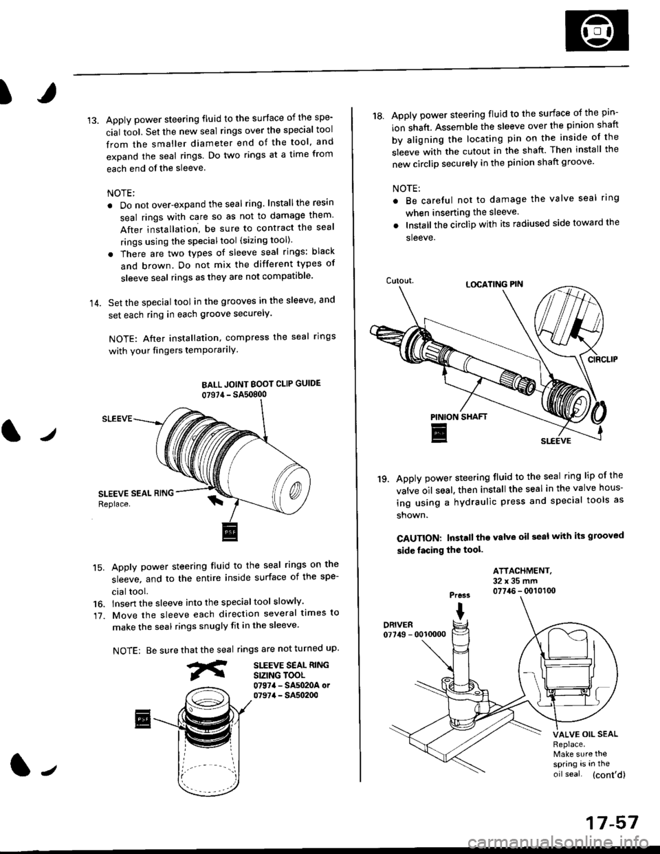 HONDA CIVIC 1996 6.G Owners Guide I
14.
Apply power steering fluid to the surface of the spe-
cial tool. Set the new seal rings over the special tool
from the smaller diameter end of the tool, and
expand the seal rings. Do two rings a