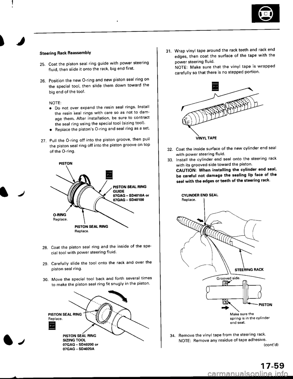 HONDA CIVIC 1998 6.G Repair Manual )
Steering Rack Reassembly
25. Coat the piston seal ring guide with power steering
fluid, then slide it onto the rack, big end first
26. Position the new O-ring and new piston seal rlng on
the specia HONDA CIVIC 1998 6.G Repair Manual )
Steering Rack Reassembly
25. Coat the piston seal ring guide with power steering
fluid, then slide it onto the rack, big end first
26. Position the new O-ring and new piston seal rlng on
the specia