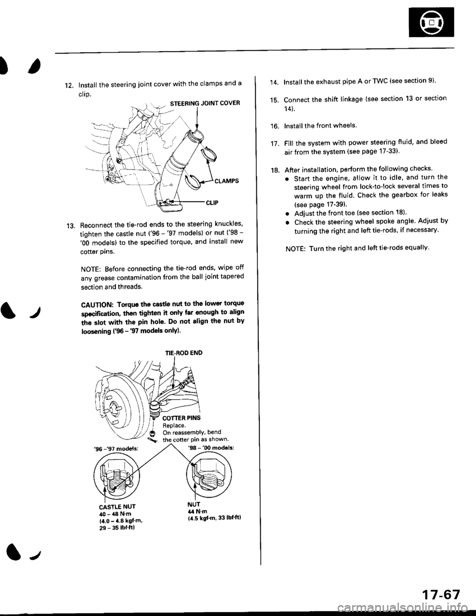 HONDA CIVIC 2000 6.G User Guide )
1?
12, Install the steering joint cover with the clamps and a
clrp.
Reconnect the tie-rod ends to the steering knuckles,
tighten the castle nut (96 -97 models) or nut (98 -
OO models) to the spe