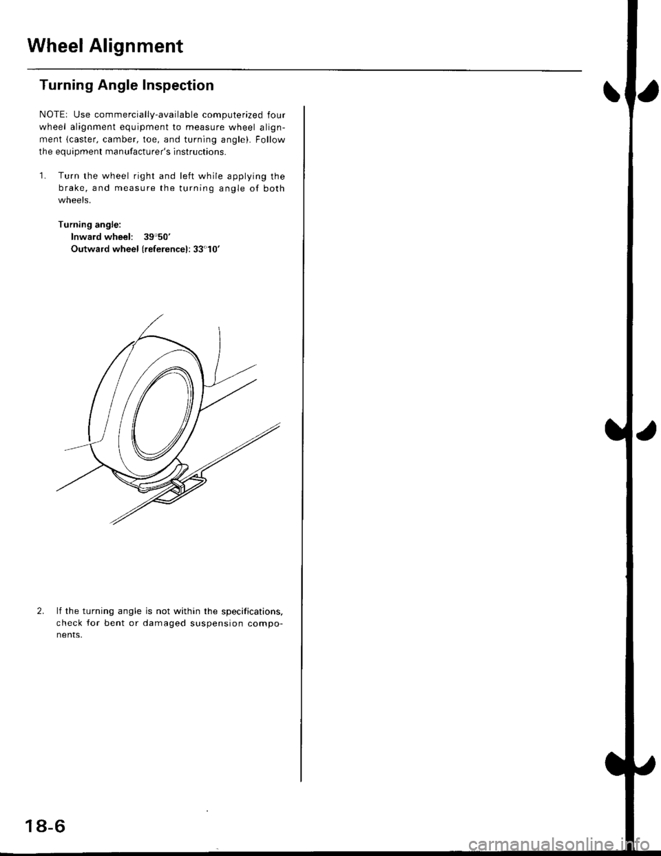 HONDA CIVIC 1998 6.G Workshop Manual Wheel Alignment
Turning Angle Inspection
NOTEr Use commercially-available computerized four
wheel alignment equipment to measure wheel align-
ment (caster, camber, toe, and turning angle). Follow
the 