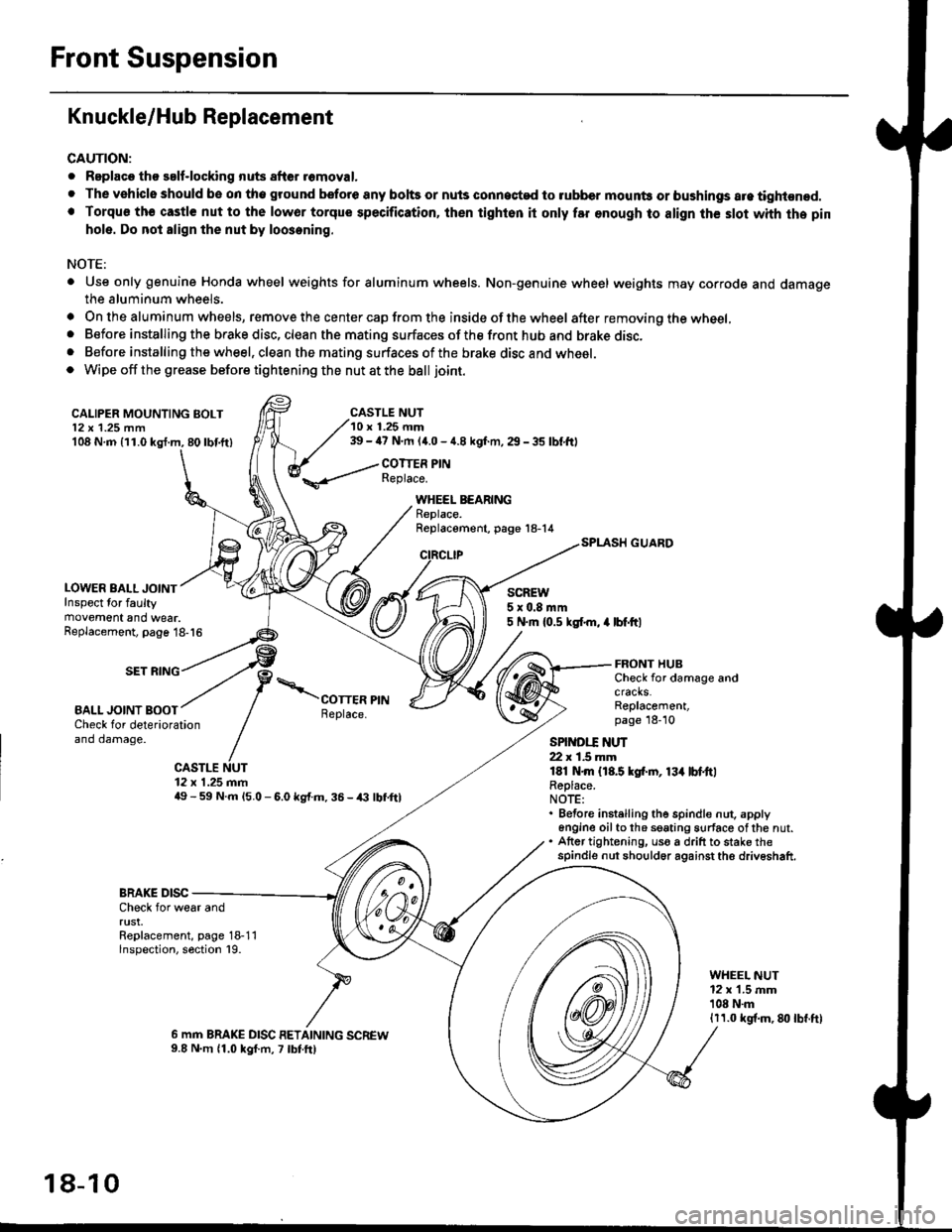 HONDA CIVIC 1996 6.G User Guide Front Suspension
Knuckle/Hub Replacement
CAUTION:
. Replaco tho salf-locking nuts after romoval.
. The vehiclo should be on tho ground bsfore any bohs or nuls connected to rubber mounb or bushings are