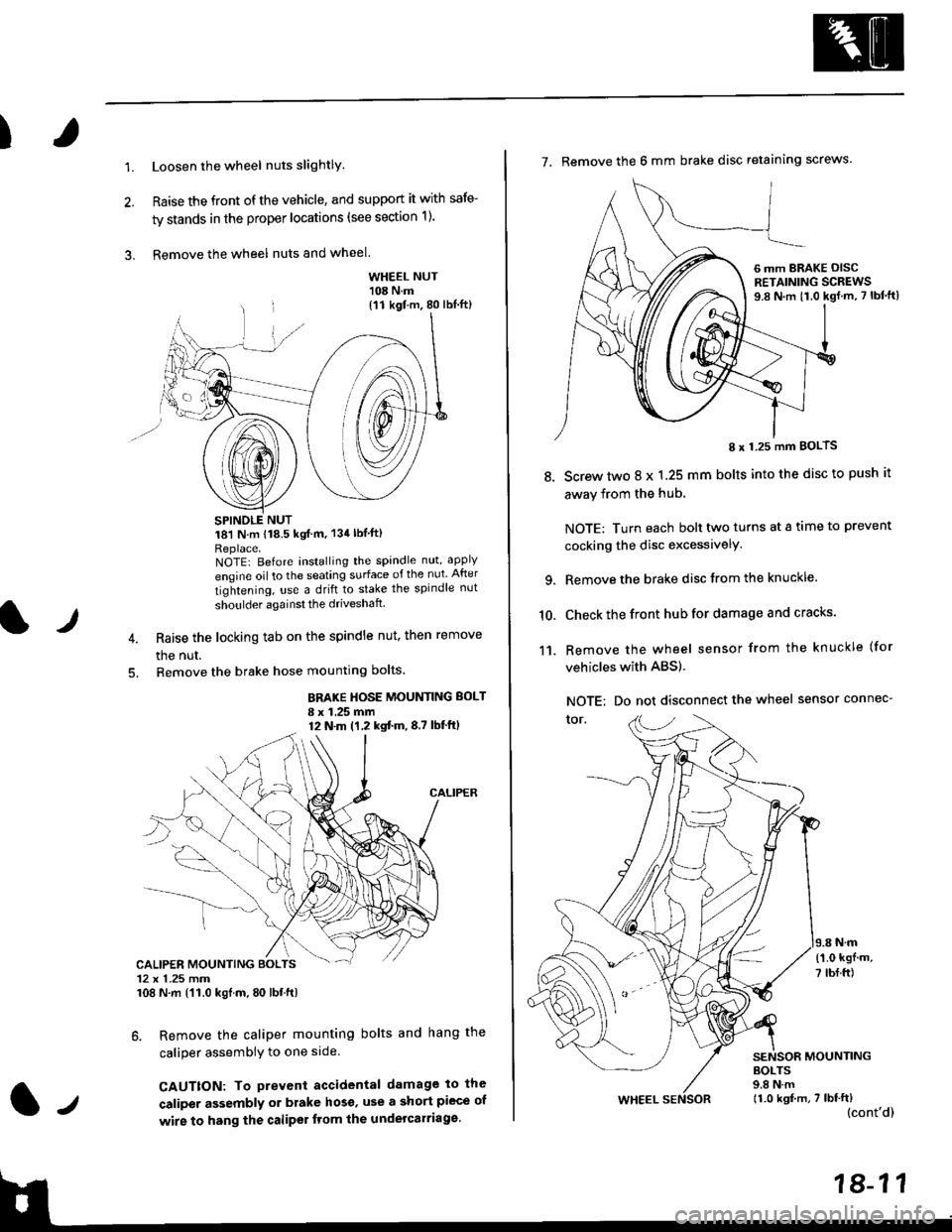 HONDA CIVIC 2000 6.G Workshop Manual )
1.Loosen the wheel nuts slightlY.
Raise the front of the vehicle, and support it with safe-
ty stands in the proper locations (see section 1).
Remove the wheel nuts and wheel.3.
l)
WHEEL NUT108 N.m