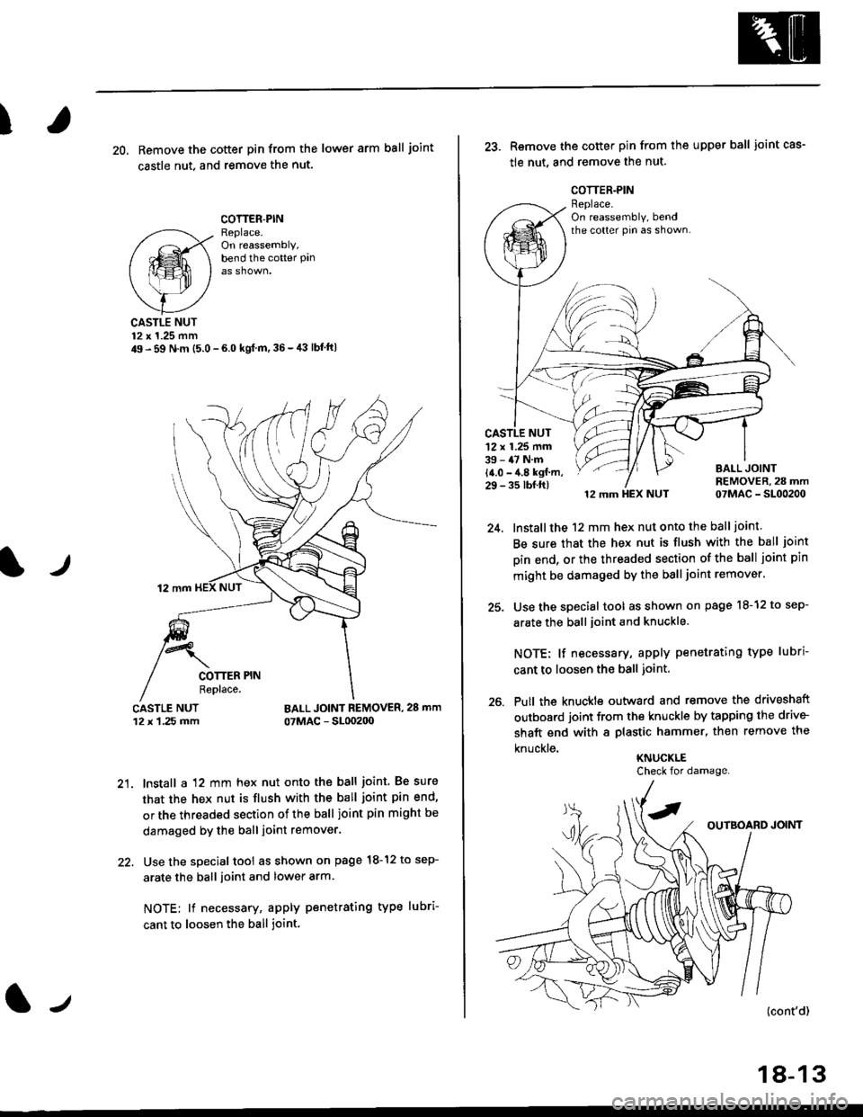 HONDA CIVIC 1999 6.G Workshop Manual )
20, Remove the cotter pin from the lower arm ball joint
castle nut. and remove the nut.
COTTER.PINReplace.On reassembly,bend the cotter Pan
lr
CASTLE NUT12 x 1.25 mm49 - 59 N.m (5.0 - 6.0 kgl m,36-, HONDA CIVIC 1999 6.G Workshop Manual )
20, Remove the cotter pin from the lower arm ball joint
castle nut. and remove the nut.
COTTER.PINReplace.On reassembly,bend the cotter Pan
lr
CASTLE NUT12 x 1.25 mm49 - 59 N.m (5.0 - 6.0 kgl m,36-,