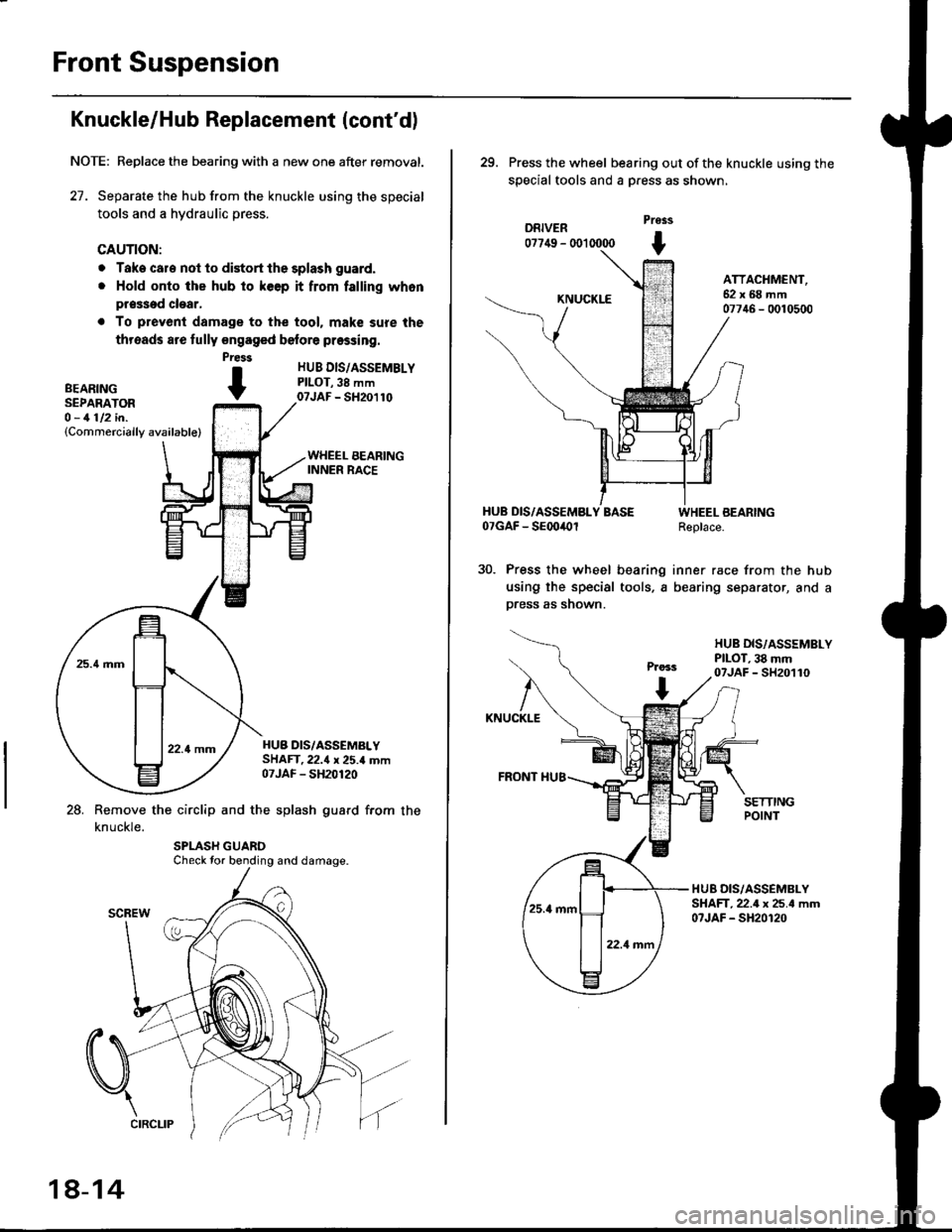 HONDA CIVIC 1999 6.G Workshop Manual Front Suspension
Knuckle/Hub Replacement (contdl
NOTE: Replace the bearing with a new one after removal.
27. Separate the hub from the knuckle using the special
tools and a hydraulic press.
CAUTION:
HONDA CIVIC 1999 6.G Workshop Manual Front Suspension
Knuckle/Hub Replacement (contdl
NOTE: Replace the bearing with a new one after removal.
27. Separate the hub from the knuckle using the special
tools and a hydraulic press.
CAUTION: