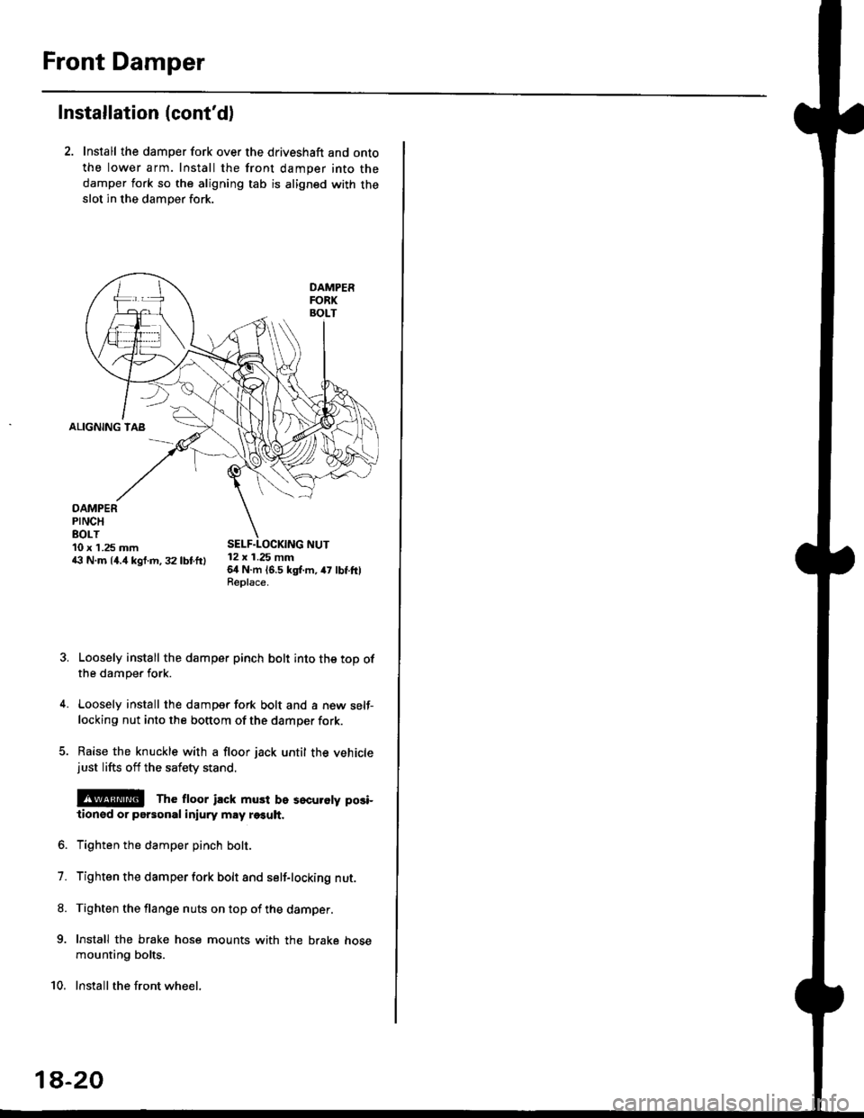 HONDA CIVIC 1998 6.G User Guide Front Damper
Installation (contd)
2. Install the damper fork over the driveshaft and onto
the lower arm. Install the front damper into the
damper fork so the aligning tab is aligned with the
slot in HONDA CIVIC 1998 6.G User Guide Front Damper
Installation (contd)
2. Install the damper fork over the driveshaft and onto
the lower arm. Install the front damper into the
damper fork so the aligning tab is aligned with the
slot in