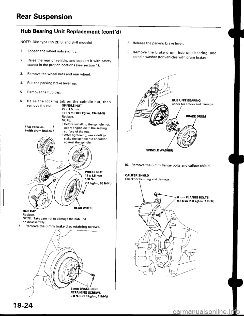 HONDA CIVIC 1998 6.G Owners Guide Rear Suspension
Hub Bearing Unit Replacement (contdl
NOTE: Disc type {99 2D Si and Si-R modets)
1. Loosen the wheel nuts slightly.
2. Raise the rear of vehicle, and support it with safetystands in t HONDA CIVIC 1998 6.G Owners Guide Rear Suspension
Hub Bearing Unit Replacement (contdl
NOTE: Disc type {99 2D Si and Si-R modets)
1. Loosen the wheel nuts slightly.
2. Raise the rear of vehicle, and support it with safetystands in t