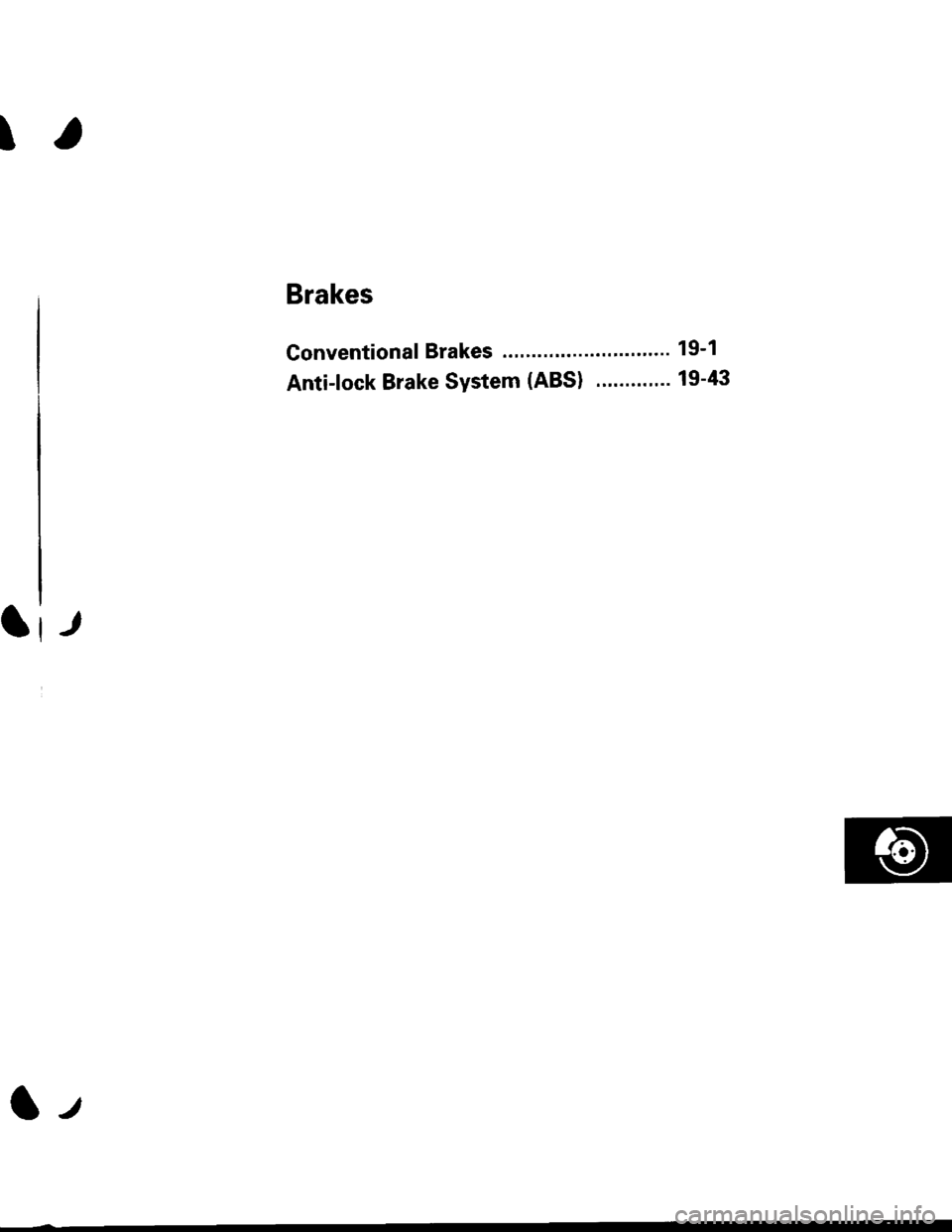 HONDA CIVIC 1996 6.G Workshop Manual t
Brakes
Conventional Brakes ..."... 19-1
Anti-lock Brake System (ABS) ."......".. 19-43
It-,
lt 