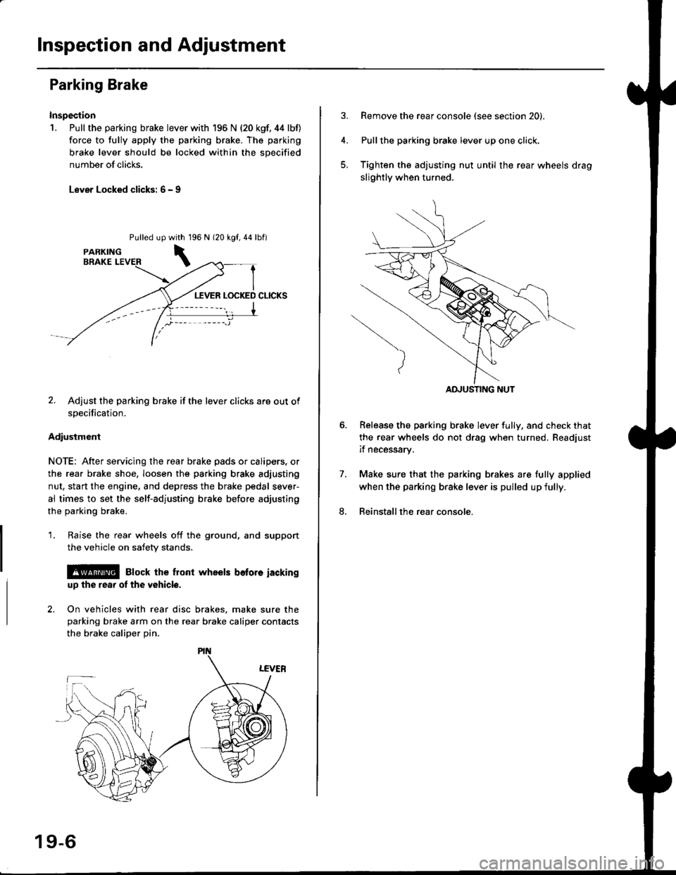 HONDA CIVIC 1998 6.G Owners Guide Inspection and Adjustment
Parking Brake
Inspection
1. Pull the parking brake lever with 196 N {20 kgf. 44 lbf)
force to fully apply the parking brake. The parking
brake lever should be locked within t HONDA CIVIC 1998 6.G Owners Guide Inspection and Adjustment
Parking Brake
Inspection
1. Pull the parking brake lever with 196 N {20 kgf. 44 lbf)
force to fully apply the parking brake. The parking
brake lever should be locked within t