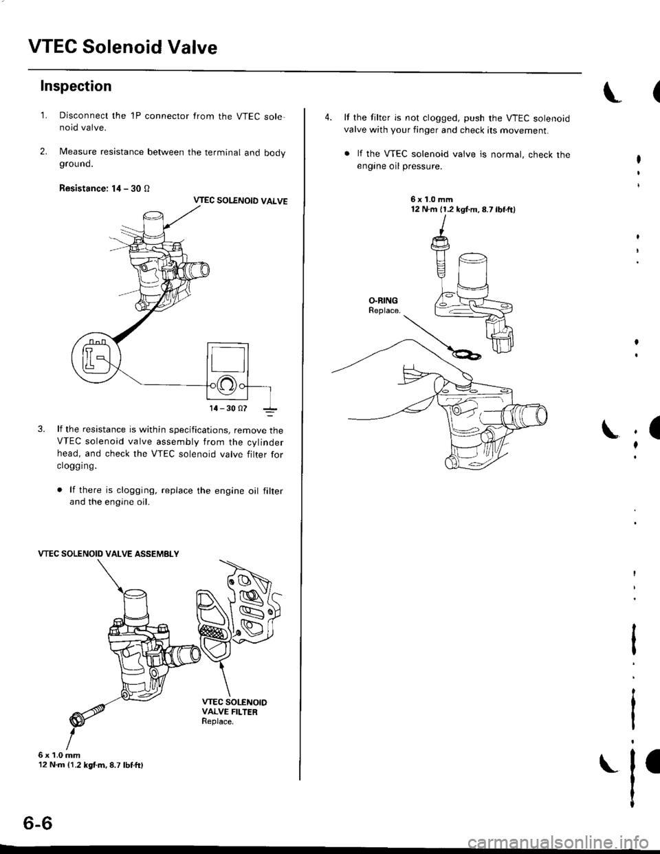 HONDA CIVIC 1998 6.G Owners Manual VTEC Solenoid Valve
Inspection
1.
6x1.0mm12 N.m 11.2 kgf.m,8.7 lbtft)
Disconnect the 1P connector from the VTEC sole-noid valve.
Measure resistance between the terminal and bodyground.
Resistance: l4 