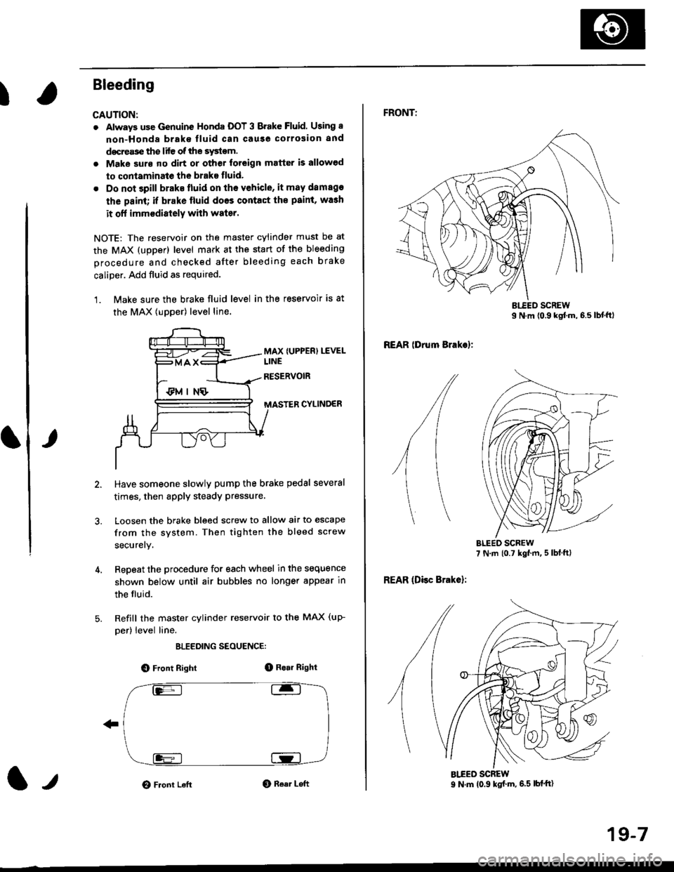 HONDA CIVIC 1997 6.G Workshop Manual I
Bleeding
CAUTION:
. Always use Genuine Honda DOT 3 Brake Fluid. Using 8
non-Honda brak€ fluid can cause corrosion and
docrea3e the life of the system.
. Make surs ||o dirt or other foteign matter 