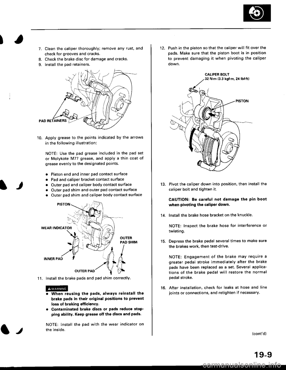 HONDA CIVIC 1996 6.G Workshop Manual )
It
7. Clean the caliper thoroughly; remove any rust, and
check for grooves and cracks.
8. Check the brake disc for damage and cracks.
9. lnstall the pad retainers,
10. Apply grease to the points ind