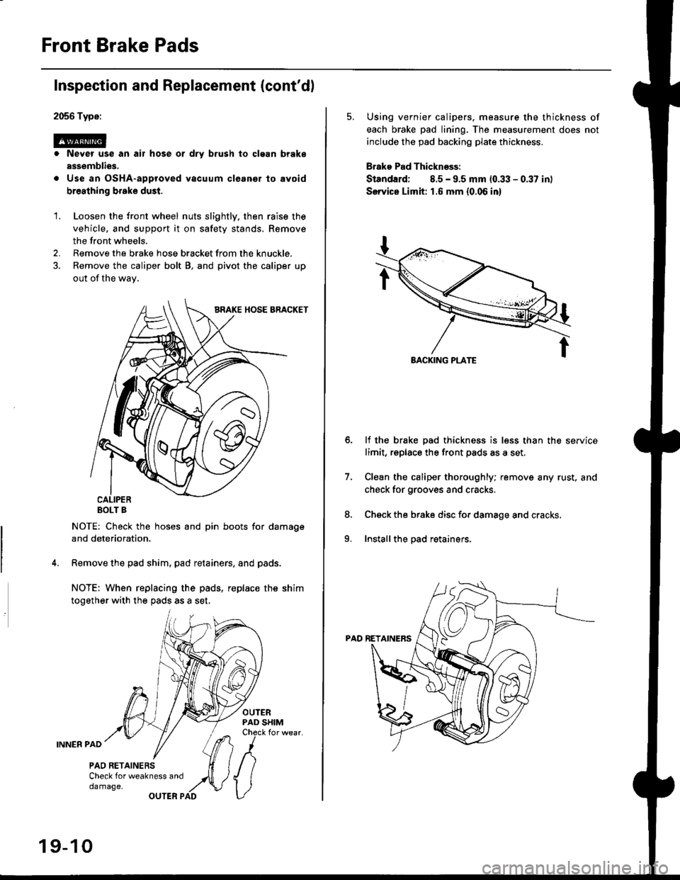 HONDA CIVIC 1996 6.G Service Manual Front Brake Pads
2056 Type:
@. Never use an air hose or dry brush to clgan brake
assemblies.
. Use an OsHA-approved vacuum cleanor lo avoid
breathing broke dust.
Inspection and Replacement (contdl
1.