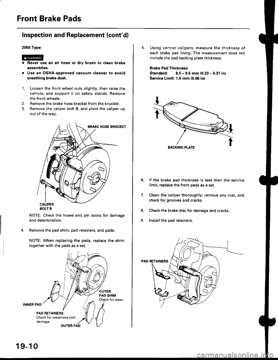 HONDA CIVIC 1998 6.G Owners Manual Front Brake Pads
2056 Type:
@. Never use an air hose or dry brush to clgan brake
assemblies.
. Use an OsHA-approved vacuum cleanor lo avoid
breathing broke dust.
Inspection and Replacement (contdl
1. HONDA CIVIC 1998 6.G Owners Manual Front Brake Pads
2056 Type:
@. Never use an air hose or dry brush to clgan brake
assemblies.
. Use an OsHA-approved vacuum cleanor lo avoid
breathing broke dust.
Inspection and Replacement (contdl
1.