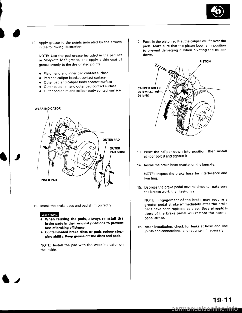 HONDA CIVIC 2000 6.G Workshop Manual )
lO. Apply grease to the points indicated by the arrows
in the following illustration:
NOTE: Use the pad grease included in the pad set
or Molykote M77 grease, and apply a thin coat of
grease evenly 