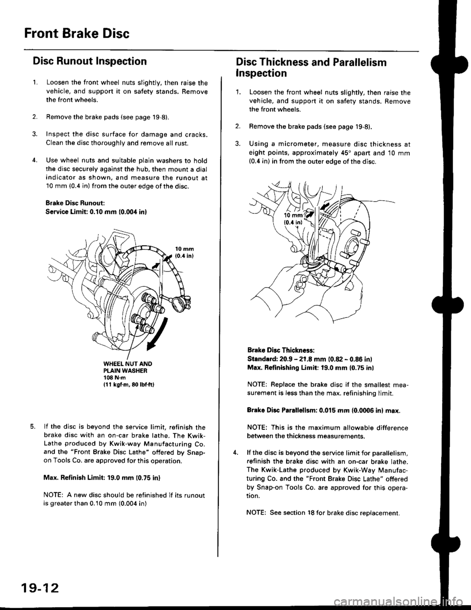 HONDA CIVIC 1998 6.G Owners Manual Front Brake Disc
Disc Runout Inspection
L
2.
Loosen the front wheel nuts slightly, then raise the
vehicle, and support it on safety stands. Remove
the front wheels.
Remove the brake pads (see page 19, HONDA CIVIC 1998 6.G Owners Manual Front Brake Disc
Disc Runout Inspection
L
2.
Loosen the front wheel nuts slightly, then raise the
vehicle, and support it on safety stands. Remove
the front wheels.
Remove the brake pads (see page 19,