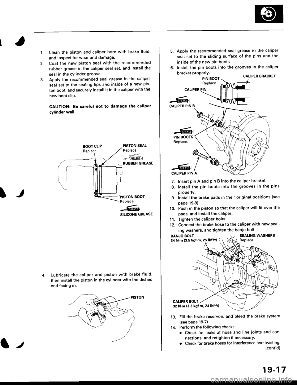 HONDA CIVIC 1997 6.G Owners Manual 1.Clean the piston and caliper bore with brake fluid,
and inspect for wear and damage.
Coat the new piston seal with the recommended
rubber grease in the caliper seal set. and install the
seal in the