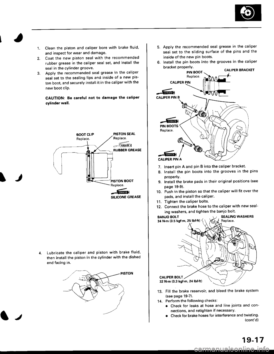 HONDA CIVIC 1998 6.G Repair Manual 1.Clean the piston and caliper bore with brake fluid,
and inspect for wear and damage.
Coat the new piston seal with the recommended
rubber grease in the caliper seal set. and install the
seal in the HONDA CIVIC 1998 6.G Repair Manual 1.Clean the piston and caliper bore with brake fluid,
and inspect for wear and damage.
Coat the new piston seal with the recommended
rubber grease in the caliper seal set. and install the
seal in the