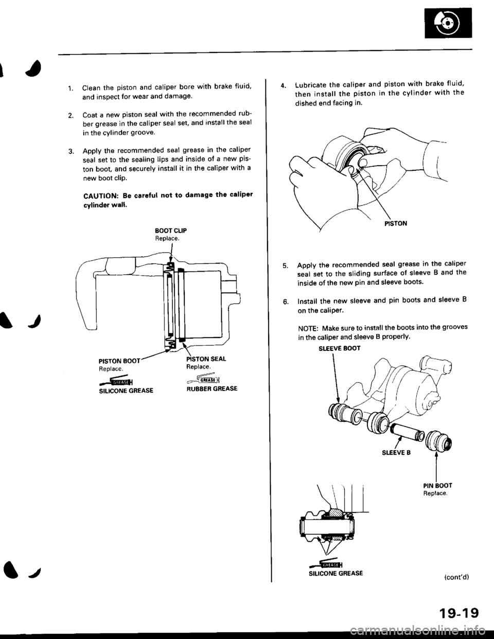 HONDA CIVIC 1998 6.G Repair Manual 1.Clean the piston and caliper bore with brake fluid,
and inspect for wear and damage.
Coat a new Diston seal with the recommended rub-
ber grease in the caliper seal set, and installthe seal
in the c HONDA CIVIC 1998 6.G Repair Manual 1.Clean the piston and caliper bore with brake fluid,
and inspect for wear and damage.
Coat a new Diston seal with the recommended rub-
ber grease in the caliper seal set, and installthe seal
in the c