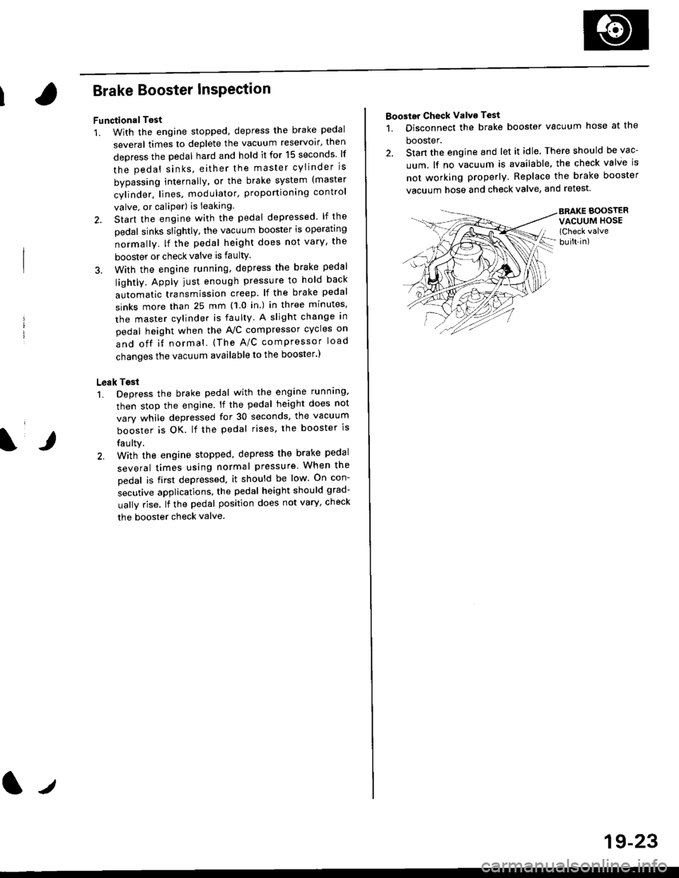 HONDA CIVIC 1999 6.G Workshop Manual Brake Booster InsPection
FunctionalTest
1. With the engine stopped, depress the brake pedal
several times to deplete the vacuum reservoir, then
depress the pedal hard and hold it for 15 seconds lf
the HONDA CIVIC 1999 6.G Workshop Manual Brake Booster InsPection
FunctionalTest
1. With the engine stopped, depress the brake pedal
several times to deplete the vacuum reservoir, then
depress the pedal hard and hold it for 15 seconds lf
the