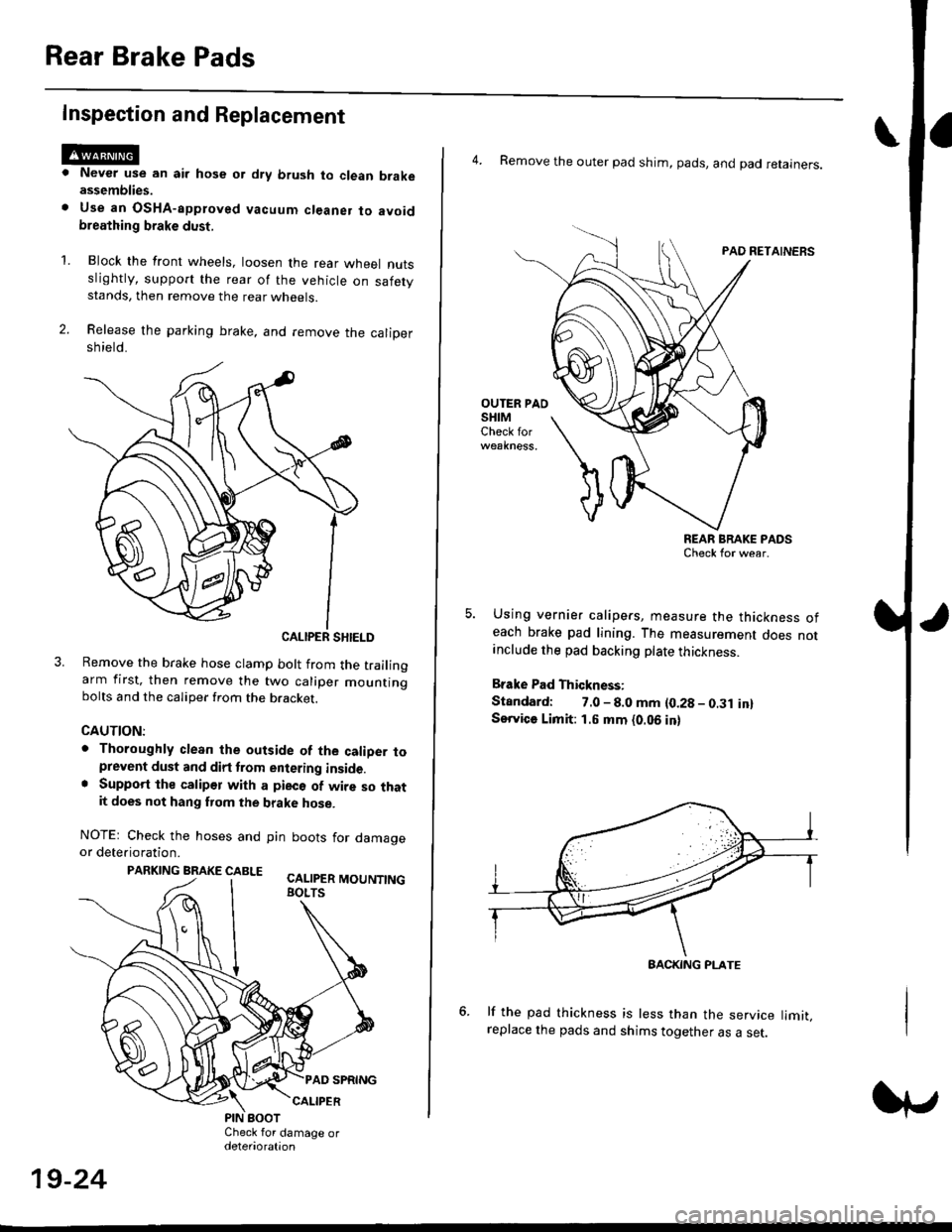 HONDA CIVIC 1998 6.G Owners Manual Rear Brake Pads
Inspection and Replacement
Never use an air hose or dry brush to clean brakeassemblies.
Use an OsHA-apptoved vacuum cl€aner to avoidbreathing brake dust,
Block the front wheels, loos HONDA CIVIC 1998 6.G Owners Manual Rear Brake Pads
Inspection and Replacement
Never use an air hose or dry brush to clean brakeassemblies.
Use an OsHA-apptoved vacuum cl€aner to avoidbreathing brake dust,
Block the front wheels, loos