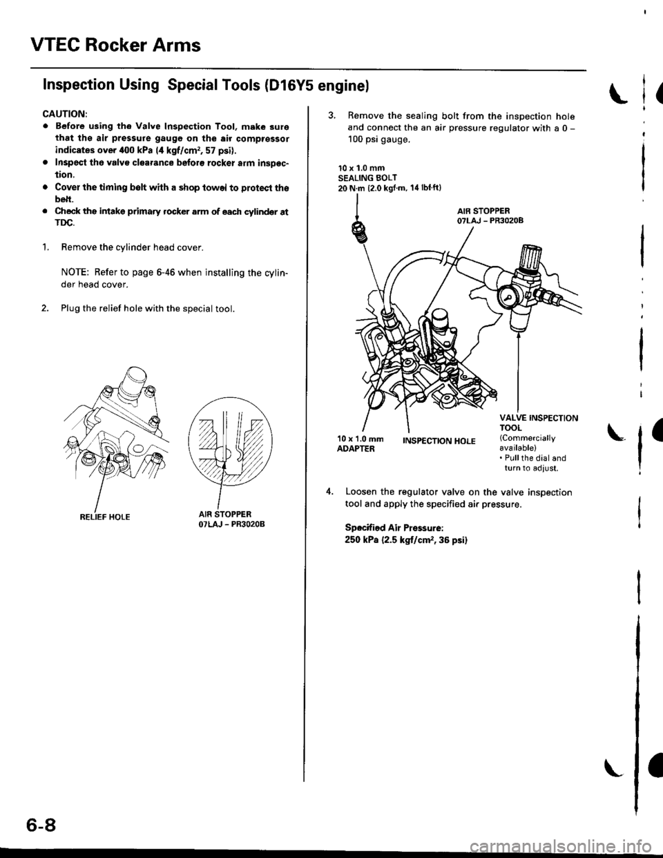 HONDA CIVIC 1998 6.G Workshop Manual VTEC Rocker Arms
Inspection Using SpecialTools (Dl6Y5 enginel
CAUTION:
. Before using th6 Valve Inspection Tool, make 3ure
that ths air pressure gaugo on the air comptsssor
indicates over iloo kPa 14 HONDA CIVIC 1998 6.G Workshop Manual VTEC Rocker Arms
Inspection Using SpecialTools (Dl6Y5 enginel
CAUTION:
. Before using th6 Valve Inspection Tool, make 3ure
that ths air pressure gaugo on the air comptsssor
indicates over iloo kPa 14