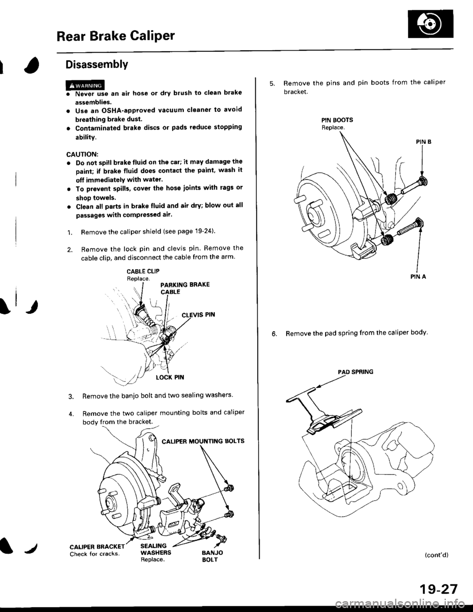 HONDA CIVIC 1999 6.G Workshop Manual Rear Brake Caliper
Disassembly
@f l,lever use an air hose or dry brush to clean
assemblies.
. Use an OsHA-approved vacuum cleaner to
brake
avoid
breathing brake dust.
. Contaminated brake discs or pa HONDA CIVIC 1999 6.G Workshop Manual Rear Brake Caliper
Disassembly
@f l,lever use an air hose or dry brush to clean
assemblies.
. Use an OsHA-approved vacuum cleaner to
brake
avoid
breathing brake dust.
. Contaminated brake discs or pa