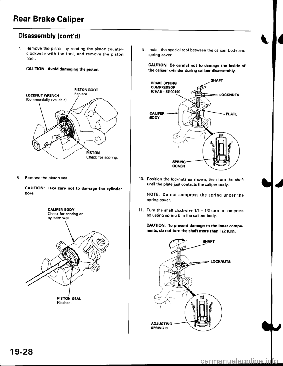 HONDA CIVIC 1996 6.G Owners Guide Rear Brake Galiper
Disassembly (contd)
7. Remove the piston by rotating the piston counter-clockwise with the tool, and remove the piston
boot.
CAUTION: Avoid damaging the piston.
PISTON BOOTReplace.