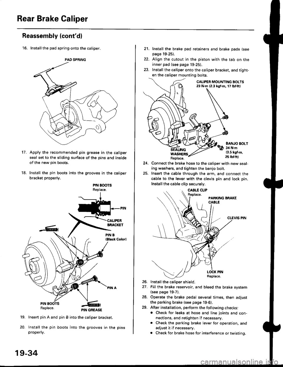 HONDA CIVIC 1999 6.G User Guide Rear Brake Caliper
Reassembly (contdl
16. Installthe pad spring onto the caliper.
Apply the recommended pin groase in the caliper
seal set to the sliding surface of the pins and inside
of the new pi