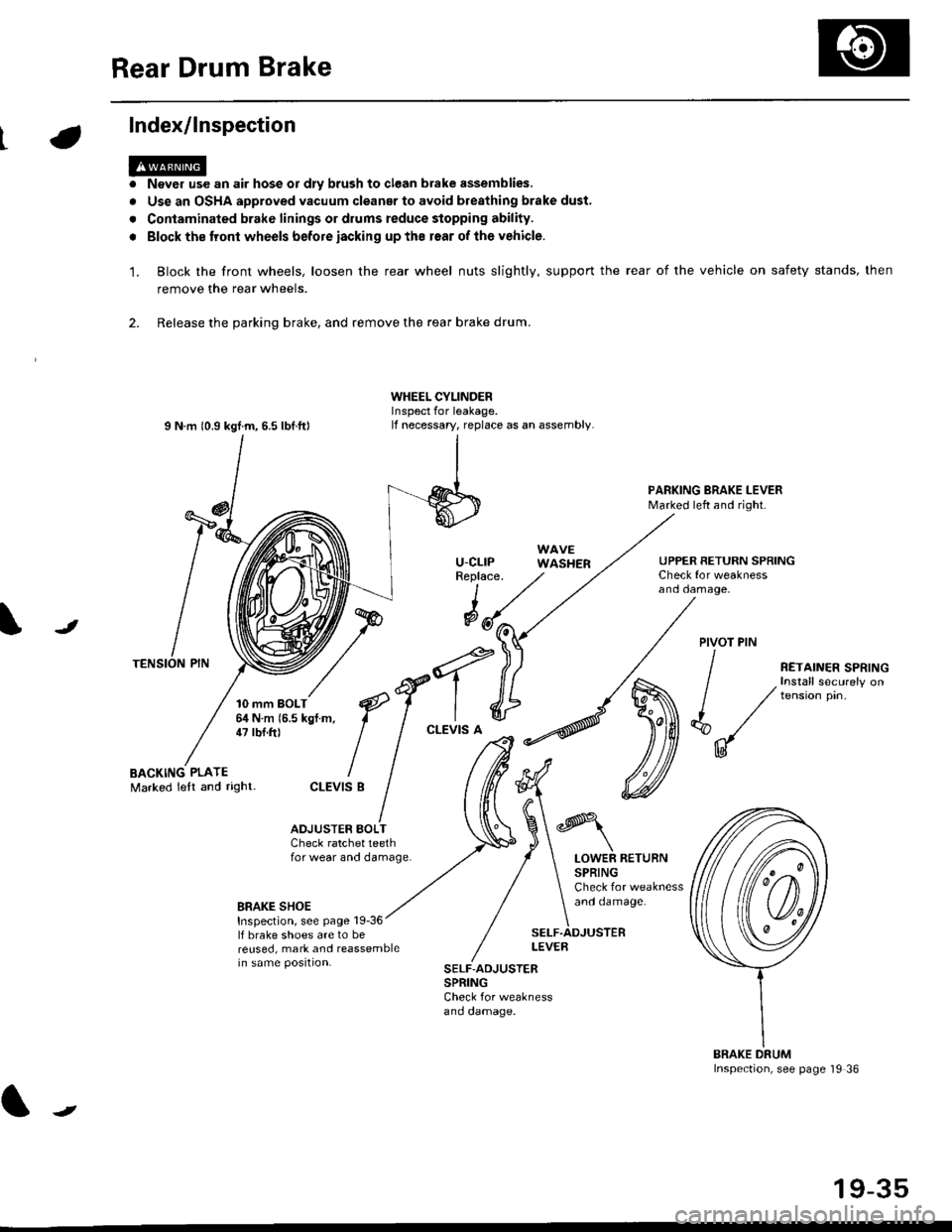 HONDA CIVIC 1997 6.G Service Manual Rear Drum Brake
Index/lnspection
1.
a
a
Never use an air hose or dly brush to clean brake assemblies,
Use an OSHA approved vacuum cleanar to avoid breathing brake dust,
Contaminated brake linings or HONDA CIVIC 1997 6.G Service Manual Rear Drum Brake
Index/lnspection
1.
a
a
Never use an air hose or dly brush to clean brake assemblies,
Use an OSHA approved vacuum cleanar to avoid breathing brake dust,
Contaminated brake linings or