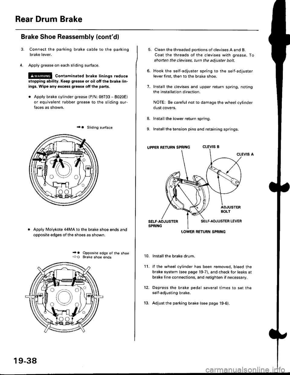 HONDA CIVIC 1999 6.G Workshop Manual Rear Drum Brake
Brake Shoe Reassembly {contdl
Connect the parking brake cable to the parking
brake lever.
Apply grease on each sliding surface.
!@ contaminated brake linings reduce
stopping ability. HONDA CIVIC 1999 6.G Workshop Manual Rear Drum Brake
Brake Shoe Reassembly {contdl
Connect the parking brake cable to the parking
brake lever.
Apply grease on each sliding surface.
!@ contaminated brake linings reduce
stopping ability.