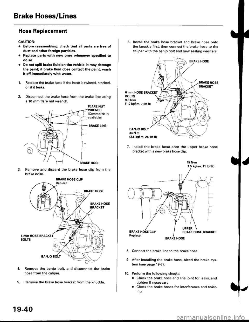 HONDA CIVIC 1997 6.G Owners Guide Brake Hoses/Lines
Hose Replacement
CAUTION:
. Bgfore reagsembling, chgck that all parts are free of
dust and othor foroign particles.
. Repl8ce parts with new ones whenever specified to
do so,
. Do no