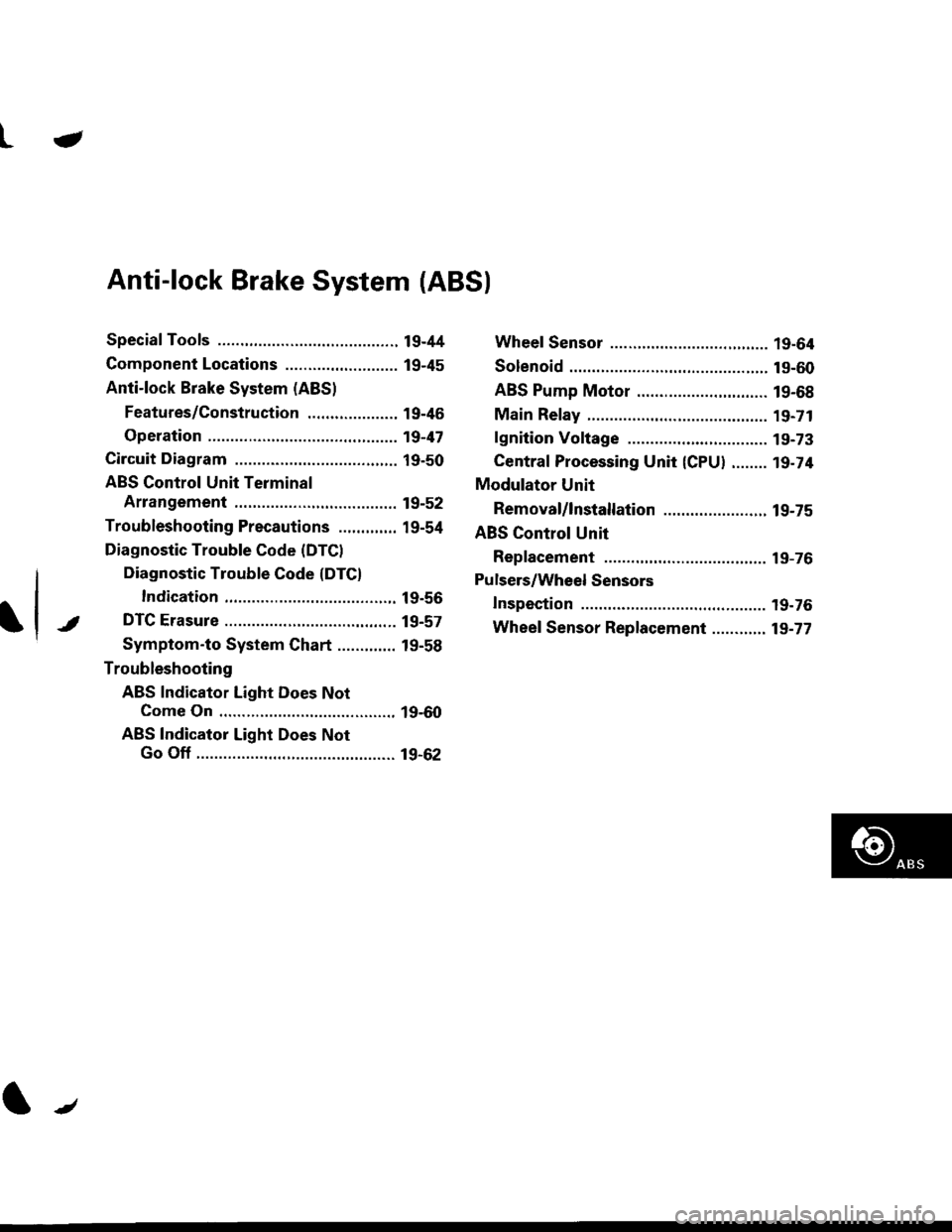 HONDA CIVIC 1996 6.G Workshop Manual L-
t
Anti-lock Brake System (ABSI
Special Tools ............. 19-44
Component Locations ......................... 19-45
Anti-lock Brake System (ABS)
Features/Construction ..................., 19-46
Op