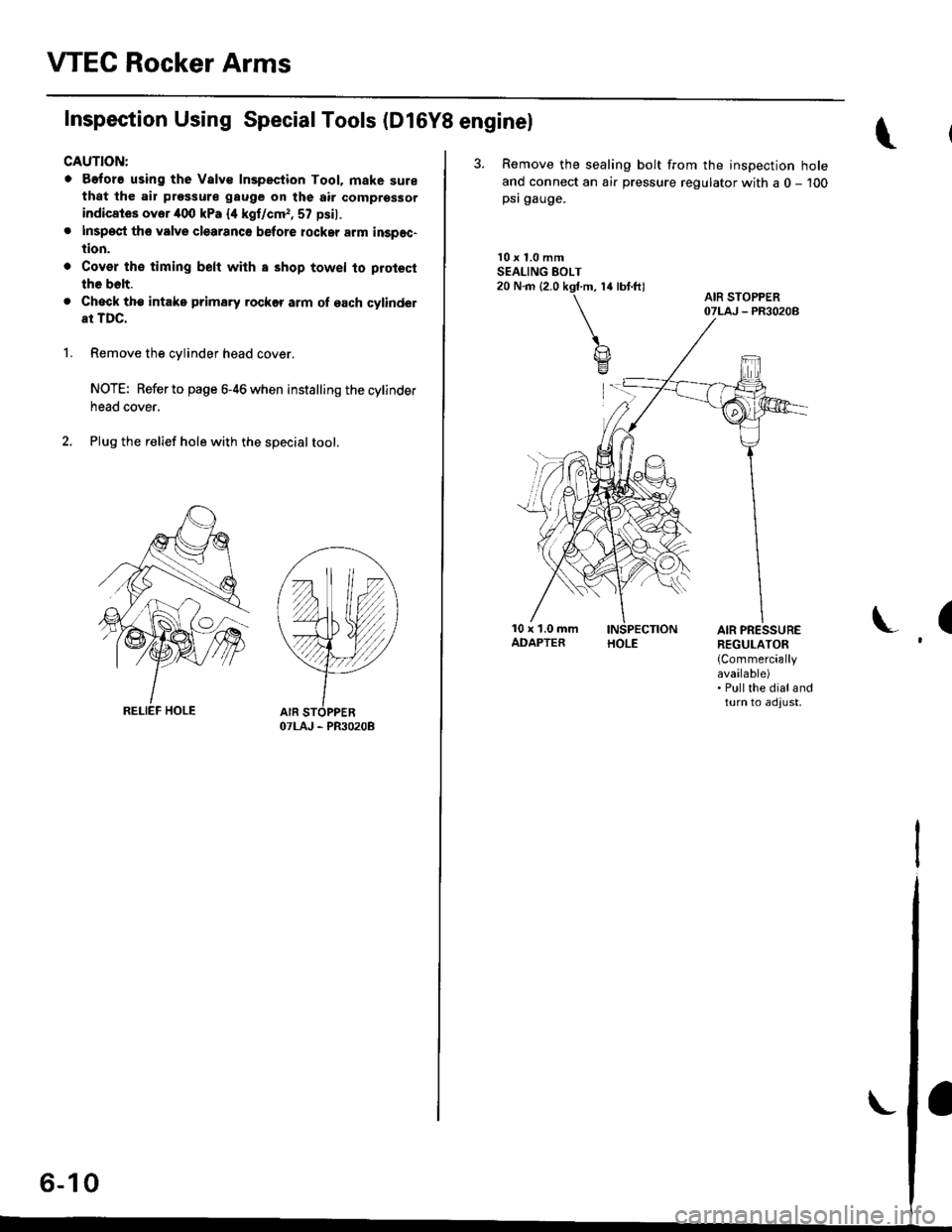 HONDA CIVIC 1998 6.G Workshop Manual VTEC Rocker Arms
Inspection Using Special Tools (D16Y8 enginel
CAUTION:
o Before using the Valve Inspection Tool. mak6 surethat the air pressure gauge on the air comprsssor
indicates ovor 400 kPa {4 k HONDA CIVIC 1998 6.G Workshop Manual VTEC Rocker Arms
Inspection Using Special Tools (D16Y8 enginel
CAUTION:
o Before using the Valve Inspection Tool. mak6 surethat the air pressure gauge on the air comprsssor
indicates ovor 400 kPa {4 k