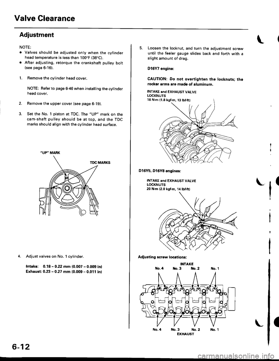 HONDA CIVIC 1996 6.G Workshop Manual Valve Clearance
Adjustment
NOTE:
. Valves should be adjusted only when the cylindsrhead temperature is less than 100"F (38"C).
. After adjusting, retorque the crankshaft pulley bolt(see page 6-16).
1,