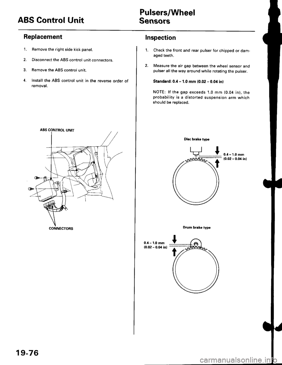 HONDA CIVIC 2000 6.G Workshop Manual ABS Control Unit
Pulsers/Wheel
Sensors
Replacement
1. Remove the right side kick panel.
2. Disconnect the ABS control unit connecrors.
3. Remove the ABS control unit,
4. lnstall the ABS control unit i HONDA CIVIC 2000 6.G Workshop Manual ABS Control Unit
Pulsers/Wheel
Sensors
Replacement
1. Remove the right side kick panel.
2. Disconnect the ABS control unit connecrors.
3. Remove the ABS control unit,
4. lnstall the ABS control unit i