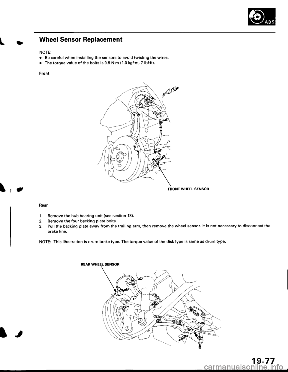 HONDA CIVIC 2000 6.G Workshop Manual l}tWheel Sensor Replacement
NOTE:
. Becareful when installingthe sensors to avoid twisting the wires.
. The torque value of the bolts is 9.8 N.m (1.0 kgf.m, 7 lbf.ft).
Front
FRONT WHEEL SENSOR
Rear
1. HONDA CIVIC 2000 6.G Workshop Manual l}tWheel Sensor Replacement
NOTE:
. Becareful when installingthe sensors to avoid twisting the wires.
. The torque value of the bolts is 9.8 N.m (1.0 kgf.m, 7 lbf.ft).
Front
FRONT WHEEL SENSOR
Rear
1.