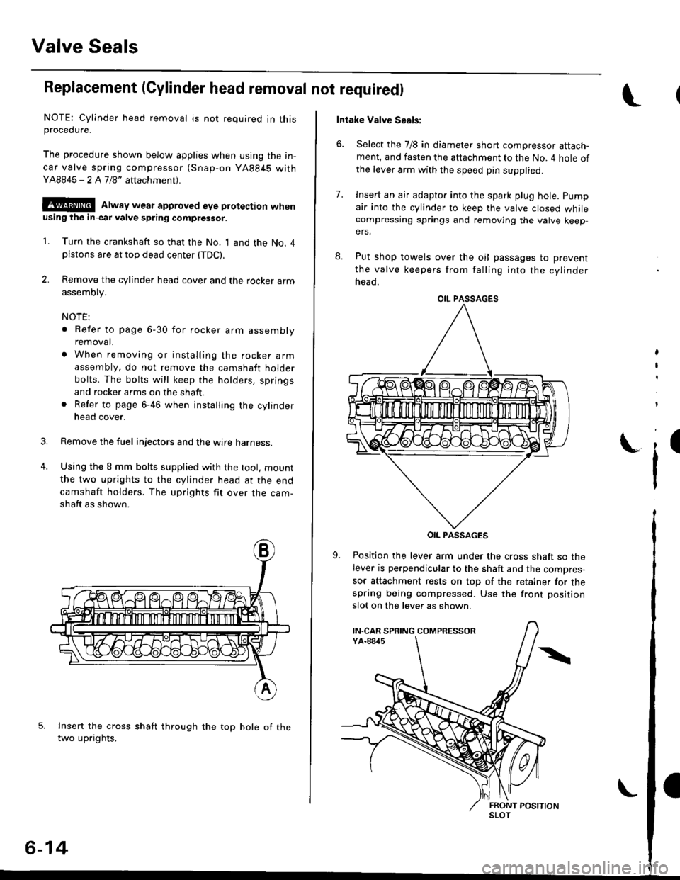 HONDA CIVIC 1998 6.G Workshop Manual Valve Seals
Replacement (Cylinder head removal not requiredl
NOTE: Cylinder head removal is not required in thisprocedure.
The procedure shown below applies when using the in-
car valve spring compres HONDA CIVIC 1998 6.G Workshop Manual Valve Seals
Replacement (Cylinder head removal not requiredl
NOTE: Cylinder head removal is not required in thisprocedure.
The procedure shown below applies when using the in-
car valve spring compres