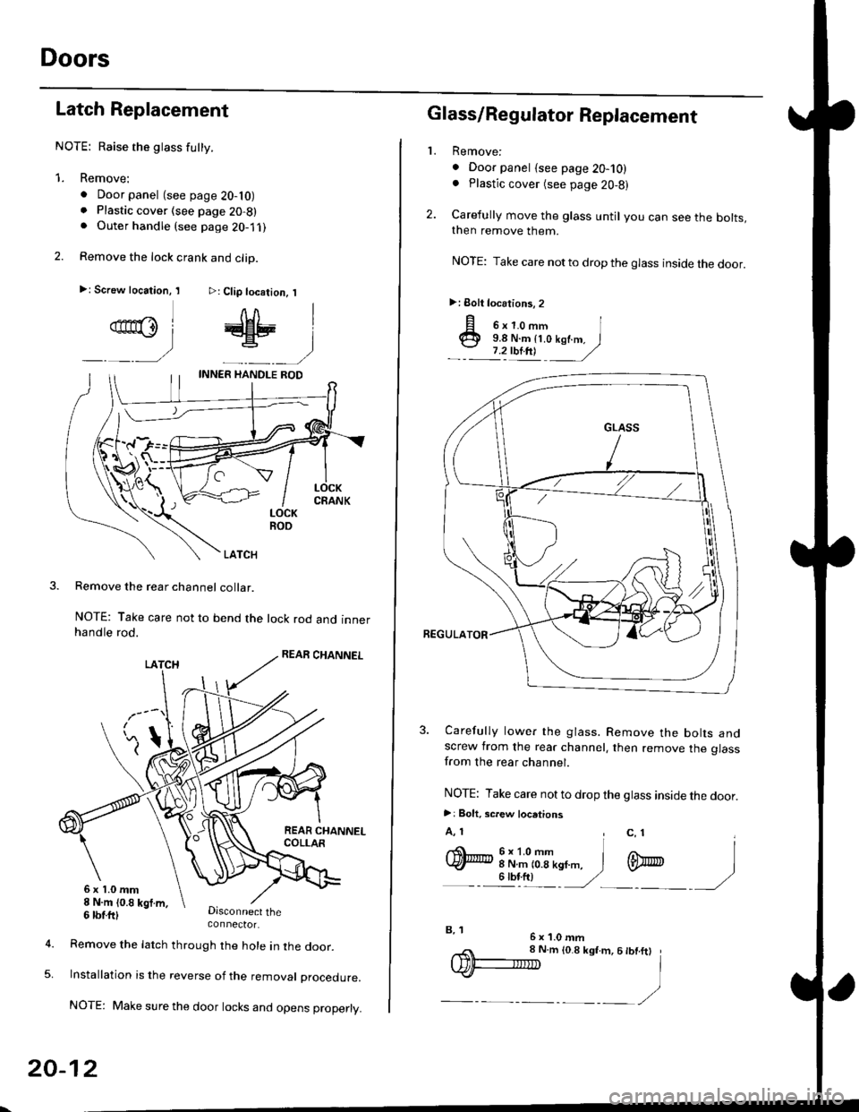 HONDA CIVIC 1996 6.G Workshop Manual Doors
Latch Replacement
NOTE: Raise the glass futty.
1. Remove:
. Door panel (see page 20-10). Plastic cover (see page 20-8). Outer handle (see page 2O-1 ,l
2. Remove the lock crank and clip.
>: Screw