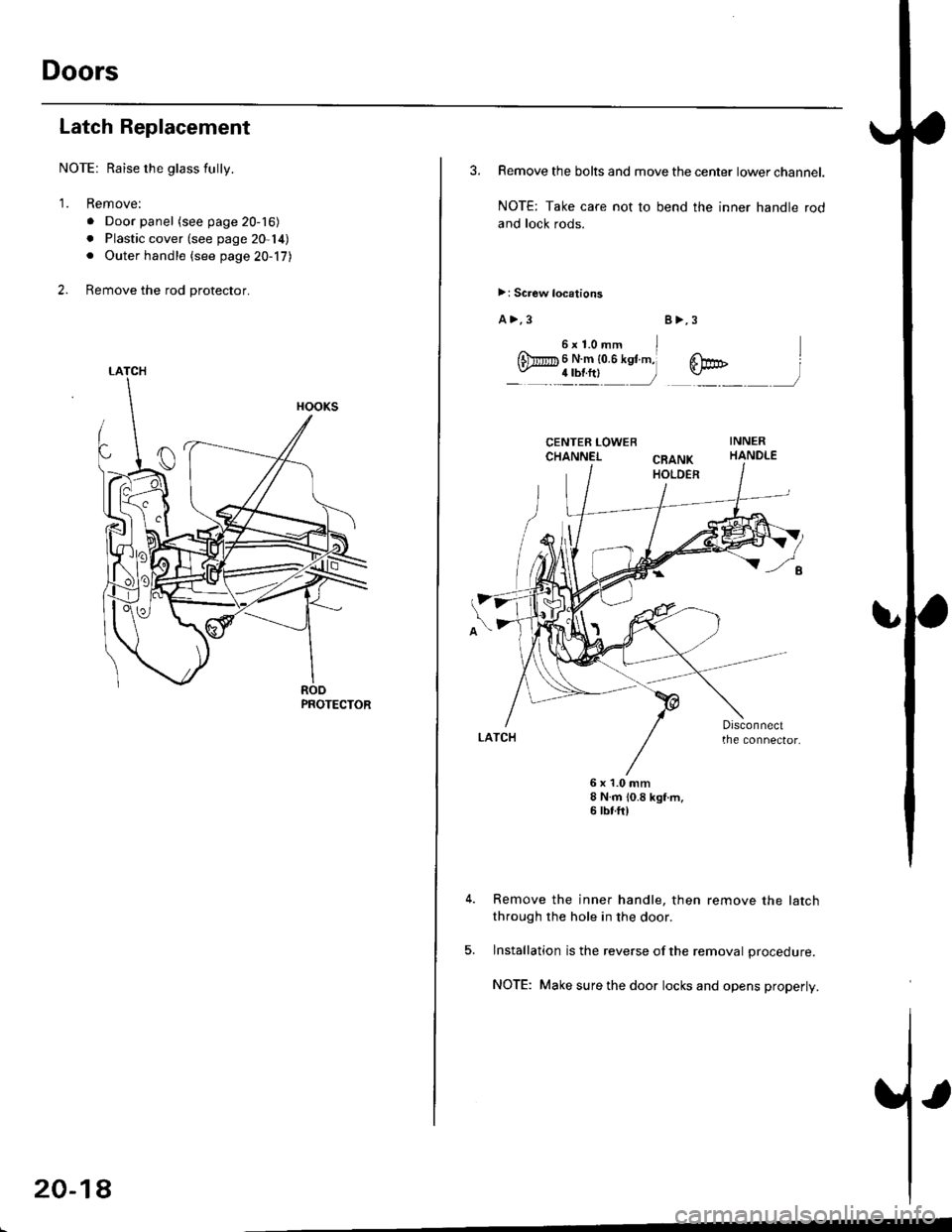 HONDA CIVIC 1996 6.G Workshop Manual Doors
Latch Replacement
NOTE: Raise the glass fully.
1. Remove:
. Door panel (see page 20-16)
. Plastic cover (see page 20-14). Outer handle {see page 20-17}
2. Remove the rod protector.
LATCH
PROTECT HONDA CIVIC 1996 6.G Workshop Manual Doors
Latch Replacement
NOTE: Raise the glass fully.
1. Remove:
. Door panel (see page 20-16)
. Plastic cover (see page 20-14). Outer handle {see page 20-17}
2. Remove the rod protector.
LATCH
PROTECT
