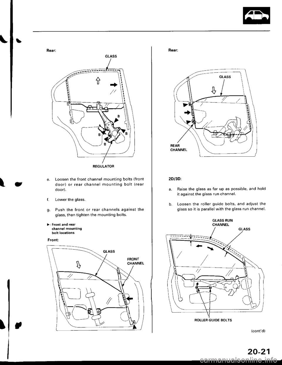 HONDA CIVIC 1999 6.G Workshop Manual b
GLASS
REGULATOR
+"+
J\
e. Loosen the front channel mounting bolts (front
door) or rear channel mounting bolt lrear
ooor,,
f. Lower the glass.
g. Push the front or rear channels against the
glass, th HONDA CIVIC 1999 6.G Workshop Manual b
GLASS
REGULATOR
+"+
J\
e. Loosen the front channel mounting bolts (front
door) or rear channel mounting bolt lrear
ooor,,
f. Lower the glass.
g. Push the front or rear channels against the
glass, th
