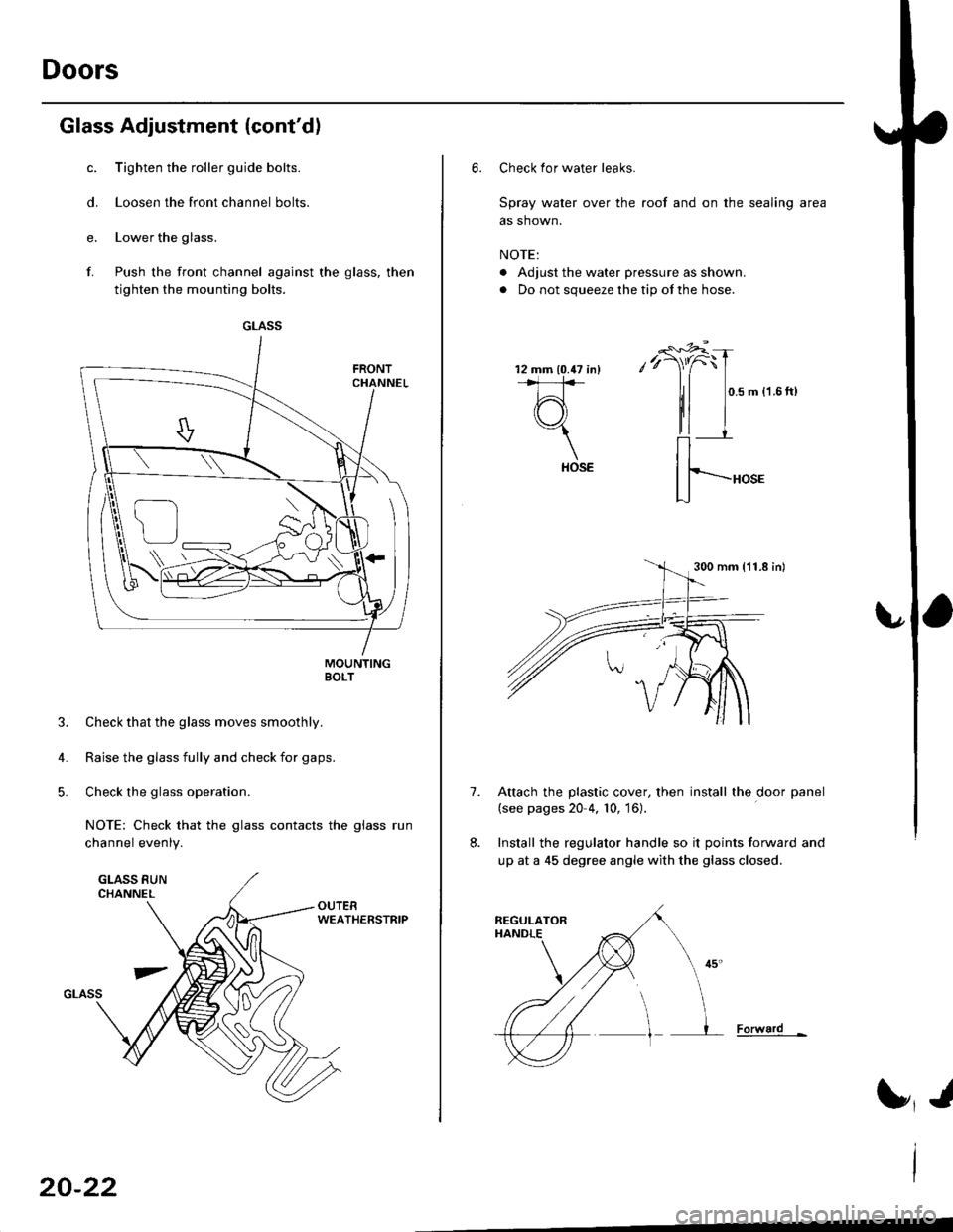 HONDA CIVIC 1997 6.G Workshop Manual Doors
Glass Adjustment {contd)
c. Tighten the roller guide bolts.
d. Loosen the front channel bolts.
e. Lower the glass.
f. Push the front channel against the glass, then
tighten the mounting bolts.
