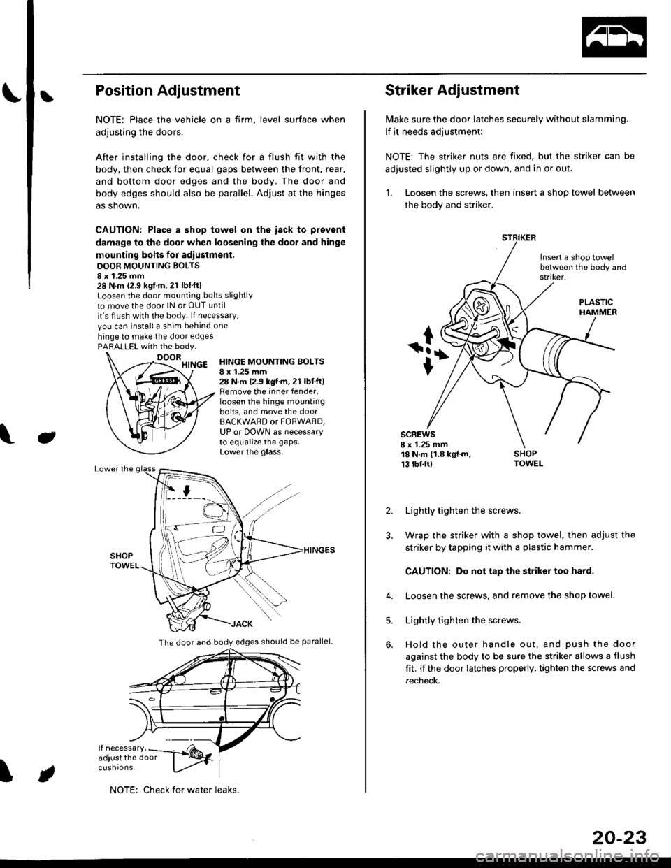 HONDA CIVIC 1999 6.G Owners Manual bPosition Adjustment
NOTE: Place the vehicle on a firm, level surface when
adjusting the doors.
After installing the door, check for a flush fit with the
body, then check for equal gaps between the fr
