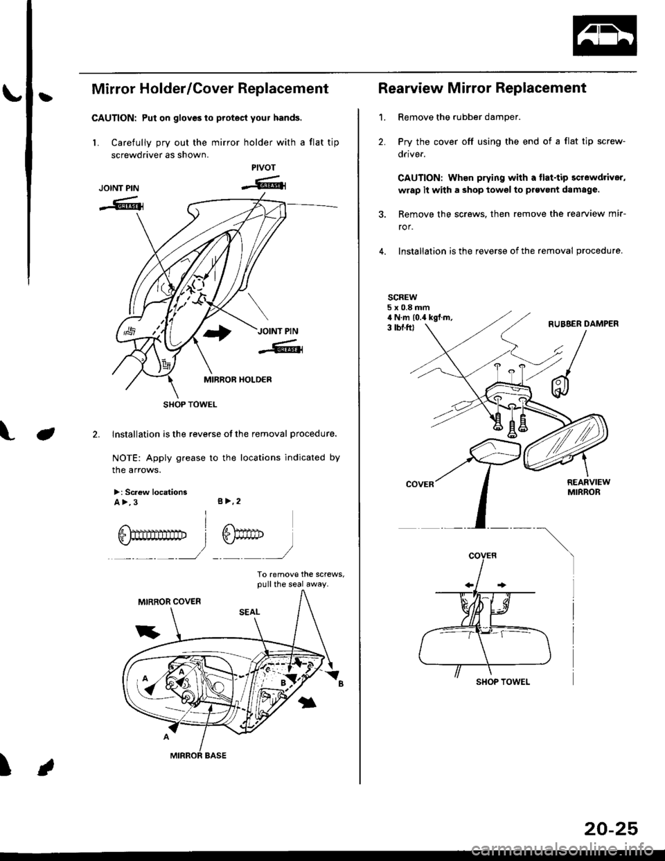 HONDA CIVIC 2000 6.G Workshop Manual |}Mirror Holder/Cover Replacement
CAUTION: Put on gloves to protecl your hands.
L Carefully pry out the mirror holder with a flat tip
screwdriver as shown.
Installation is the reverse of the removal p HONDA CIVIC 2000 6.G Workshop Manual |}Mirror Holder/Cover Replacement
CAUTION: Put on gloves to protecl your hands.
L Carefully pry out the mirror holder with a flat tip
screwdriver as shown.
Installation is the reverse of the removal p